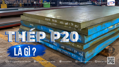 THÉP P20 LÀ GÌ? ĐẶC TÍNH, ỨNG DỤNG VÀ QUY CÁCH THÉP P20