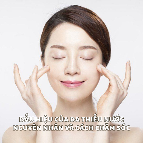 DẤU HIỆU CỦA DA THIẾU NƯỚC - NGUYÊN NHÂN VÀ CÁCH CHĂM SÓC