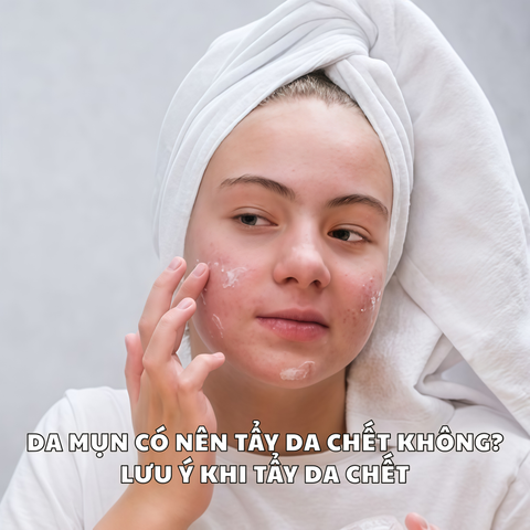 DA MỤN CÓ NÊN TẨY DA CHẾT KHÔNG? LƯU Ý KHI TẨY DA CHẾT