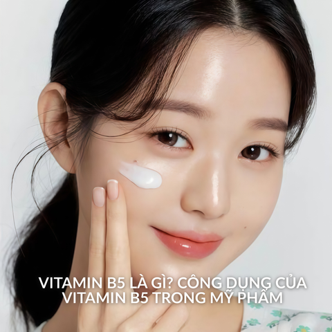 VITAMIN B5 LÀ GÌ? CÔNG DỤNG CỦA VITAMIN B5 TRONG MỸ PHẨM
