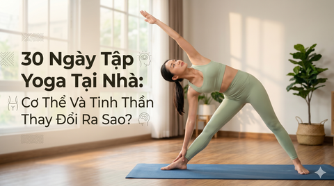 30 Ngày Tập Yoga Tại Nhà: Cơ Thể Và Tinh Thần Thay Đổi Ra Sao?
