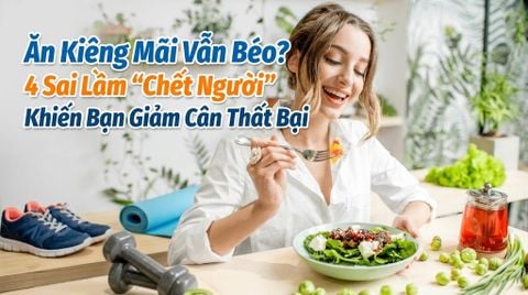 Ăn Kiêng Mãi Vẫn Béo? 4 Sai Lầm “Chết Người” Khiến Bạn Giảm Cân Thất Bại