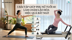 5 Bài Tập Giúp Phụ Nữ Tuổi 40 Làm Chậm Lão Hóa Hiệu Quả Bất Ngờ