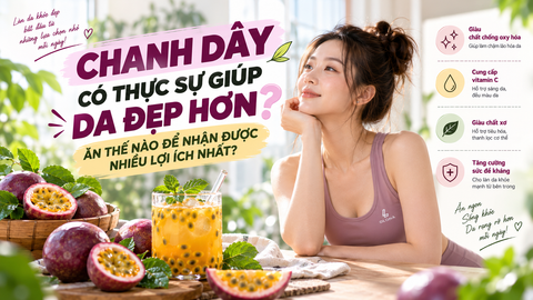 Chanh Dây Có Thực Sự Giúp Da Đẹp Hơn? Ăn Thế Nào Để Nhận Được Nhiều Lợi Ích Nhất?