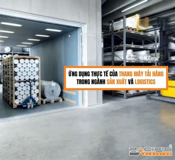 Ứng dụng thực tế của thang máy tải hàng trong ngành sản xuất và logistics