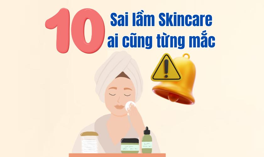 10 Sai Lầm Skincare Ai Cũng Từng Mắc – Bạn Có Đang Gặp Phải?