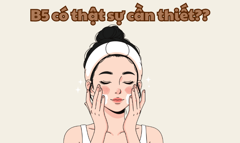 B5 có thật sự cần không? Vì sao da thiếu B5 dễ kích ứng và tổn thương