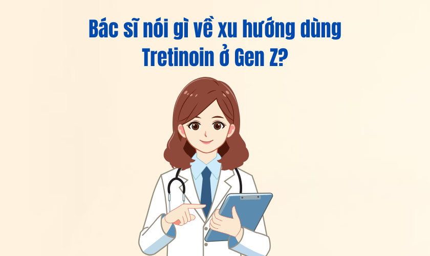 Bác sĩ nói gì về xu hướng dùng Tretinoin ở Gen Z?
