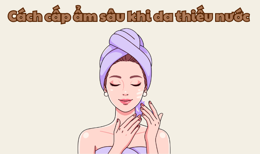 Cách Cấp Ẩm Sâu Cho Da Thiếu Nước: Da Khô Sần Hóa Mịn Chỉ Sau 7 Ngày