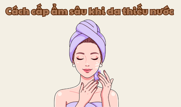 Cách Cấp Ẩm Sâu Cho Da Thiếu Nước: Da Khô Sần Hóa Mịn Chỉ Sau 7 Ngày
