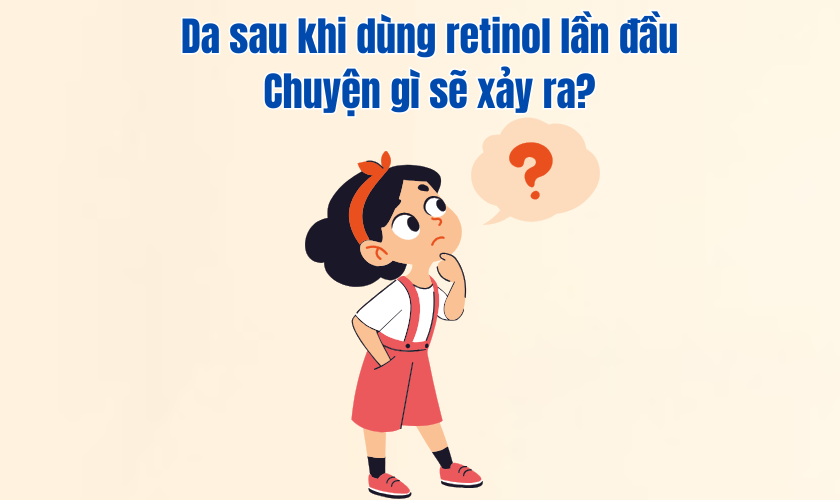 Da sau khi dùng retinol lần đầu: Chuyện gì sẽ xảy ra?