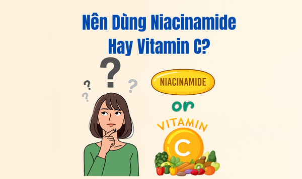 Nên Dùng Niacinamide Hay Vitamin C?