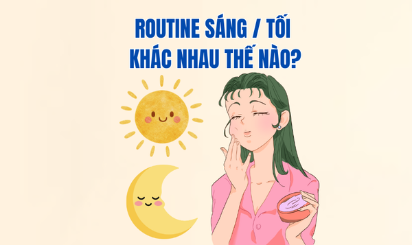 Routine sáng / tối khác nhau thế nào?