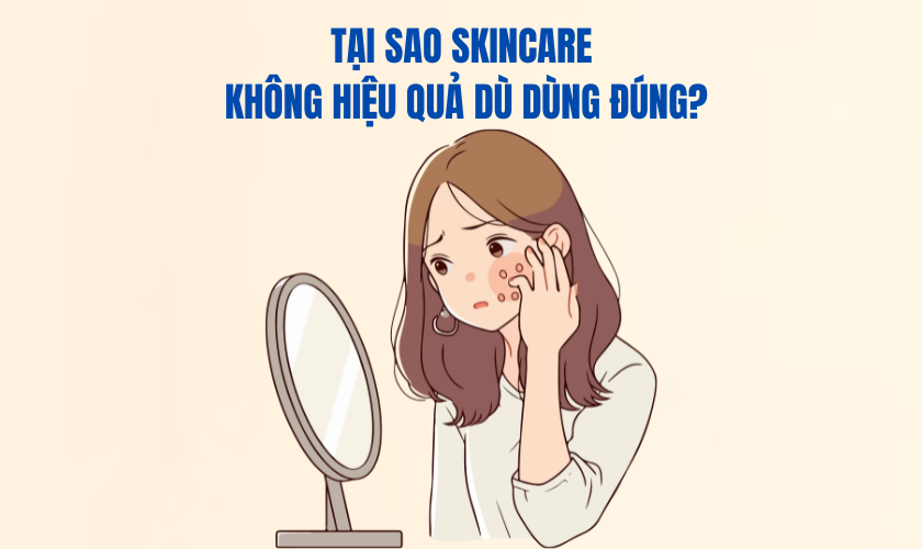 Tại sao skincare không hiệu quả dù dùng đúng?
