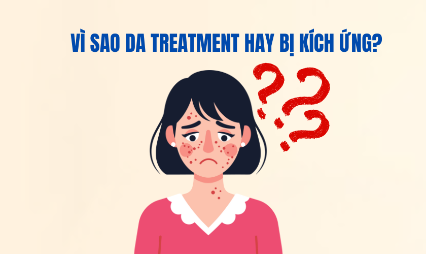 Vì sao da treatment hay bị kích ứng? Nguyên nhân & Cách khắc phục chuẩn chuyên gia Renoskin