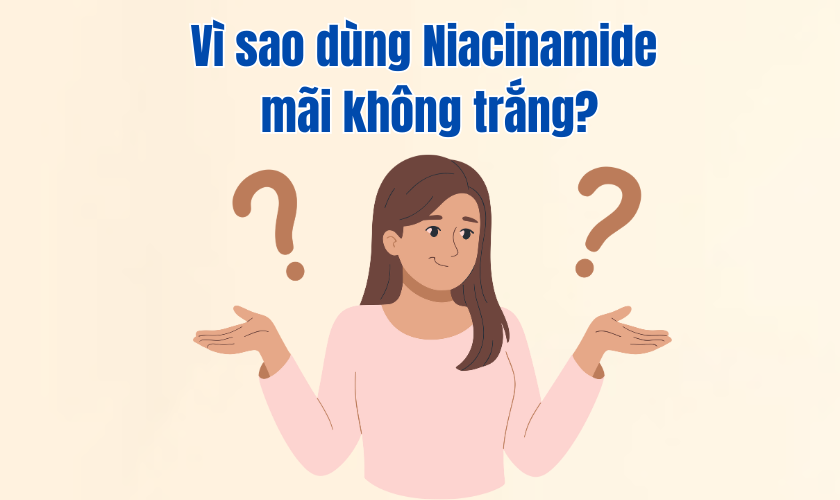 Vì sao dùng Niacinamide mãi không trắng?