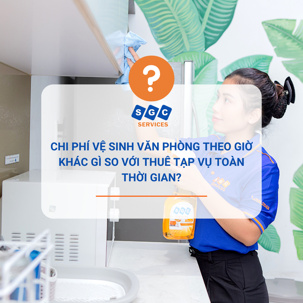 CHI PHÍ VỆ SINH VĂN PHÒNG THEO GIỜ KHÁC GÌ SO VỚI THUÊ TẠP VỤ TOÀN THỜI GIAN ?