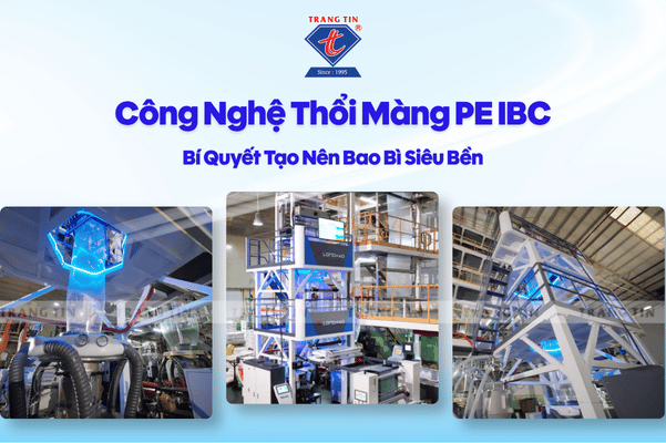 Công Nghệ Thổi Màng PE IBC Là Gì? Bí Quyết Tạo Nên Bao Bì Siêu Bền