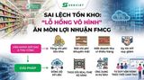 Sai lệch tồn kho: “Lỗ hổng vô hình” đang ăn mòn biên lợi nhuận FMCG