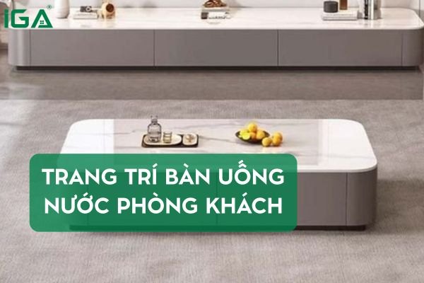 5+ ý tưởng trang trí bàn uống nước phòng khách đẹp và hiện đại