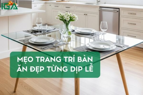 Mẹo trang trí bàn ăn đẹp phù hợp từng dịp lễ
