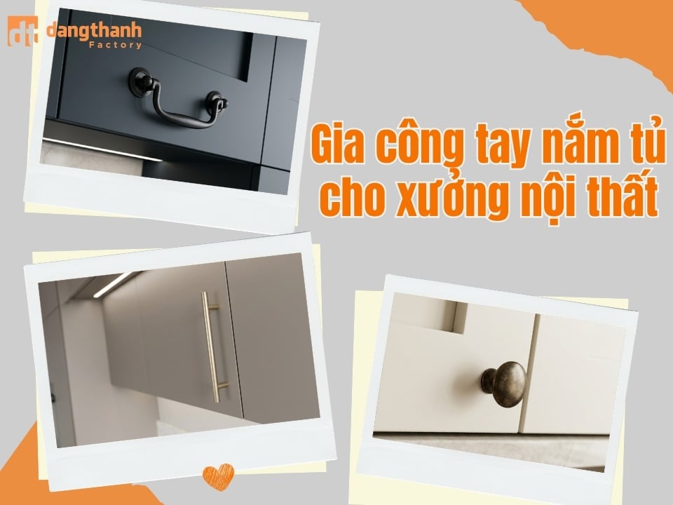 Chuyên gia công tay nắm tủ cho xưởng nội thất hàng loạt (Nhận đúc OEM/ODM)