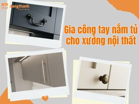 Chuyên gia công tay nắm tủ cho xưởng nội thất hàng loạt (Nhận đúc OEM/ODM)