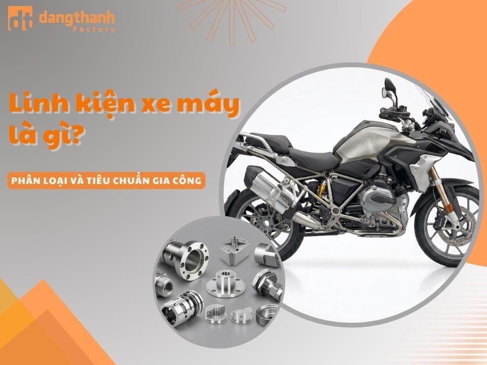 Linh kiện xe máy là gì? Phân loại và tiêu chuẩn gia công