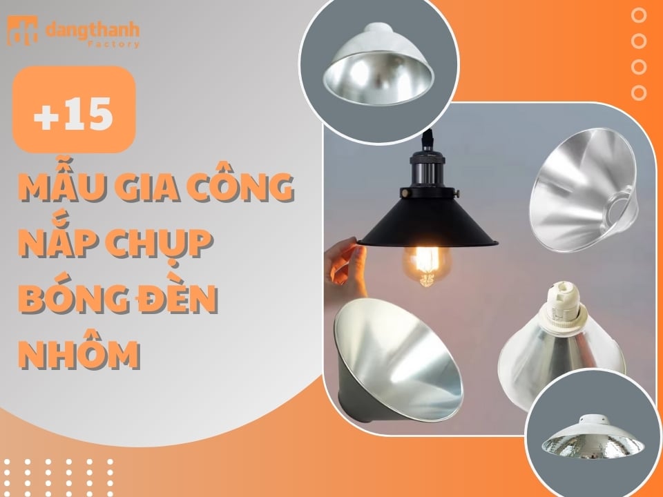 TOP 15+ mẫu gia công nắp chụp bóng đèn tại Ngũ Kim Đăng Thành