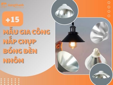 TOP 15+ mẫu gia công nắp chụp bóng đèn tại Ngũ Kim Đăng Thành
