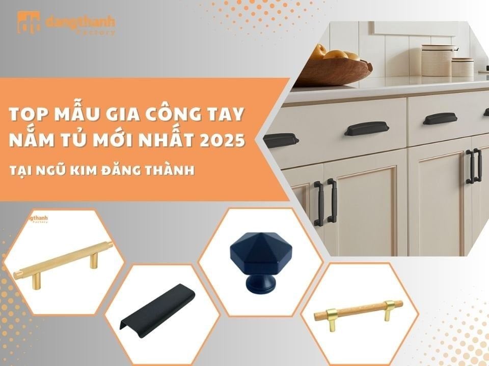 TOP mẫu gia công tay nắm tủ mới nhất 2025 tại Đăng Thành