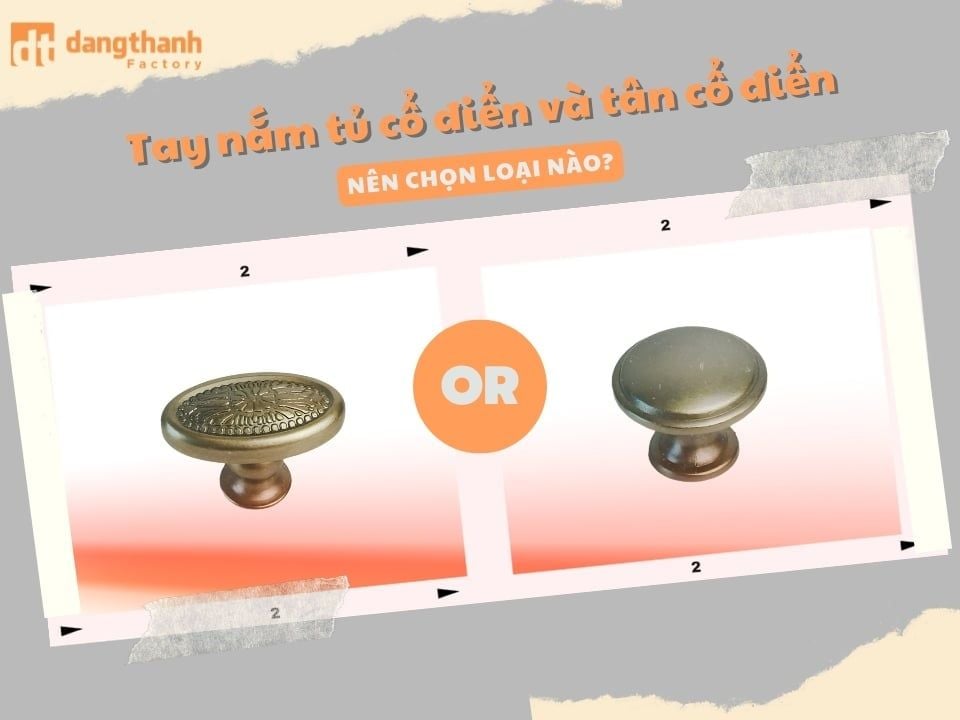 Tay nắm tủ cổ điển và tân cổ điển: Nên chọn loại nào?