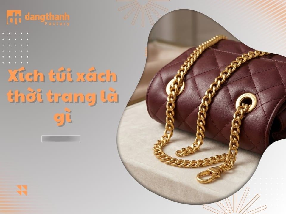 Xích túi xách thời trang là gì? Phân loại và ứng dụng