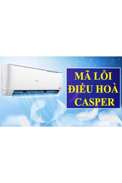 Bảng mã lỗi điều hoà Casper mới nhất 2026: Nguyên nhân & cách xử lý