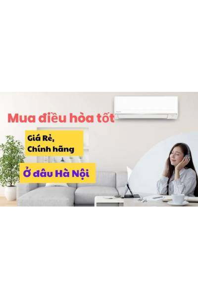 Mua Điều Hòa Giá Tốt Tại Hà Nội: Kinh Nghiệm Tránh Mua Hớ