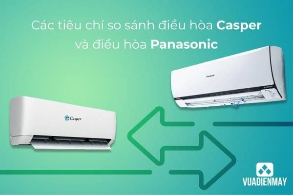 Các tiêu chí so sánh điều hòa Casper và điều hòa Panasonic