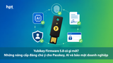 YubiKey Firmware 5.8 có gì mới? Những nâng cấp đáng chú ý cho Passkey, AI và bảo mật doanh nghiệp