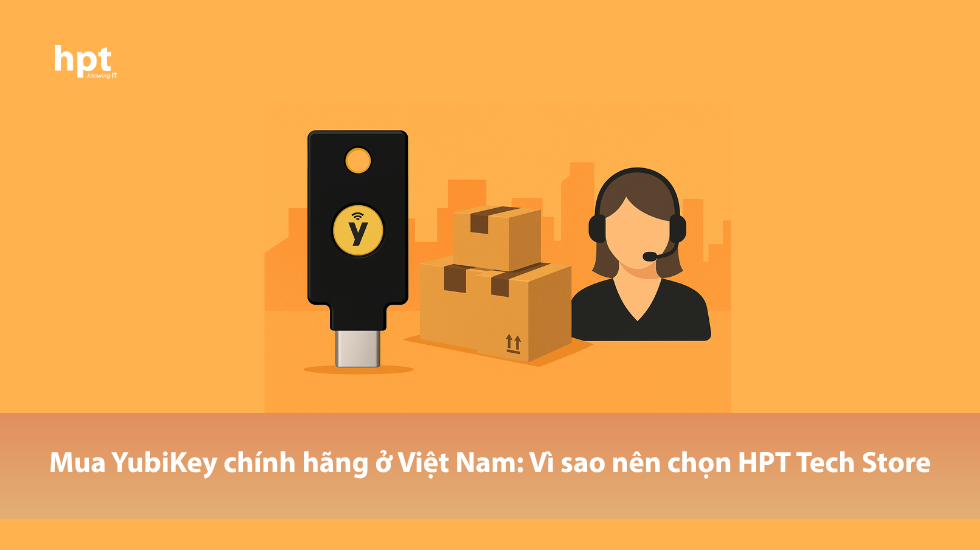 Mua YubiKey chính hãng ở Việt Nam: Vì sao nên chọn HPT Tech Store