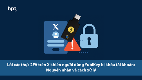 Lỗi xác thực 2FA trên X khiến người dùng dùng YubiKey bị khóa tài khoản: Nguyên nhân và cách xử lý
