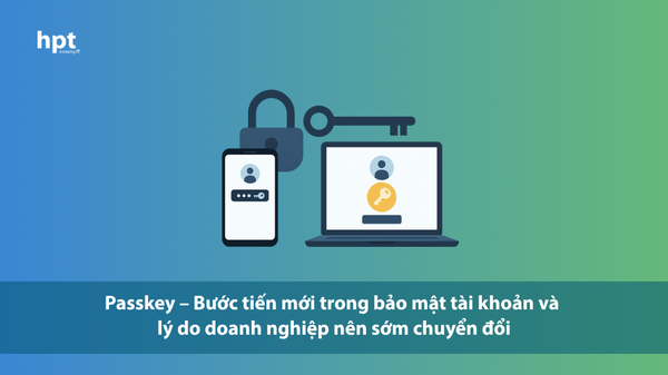 Passkey – Bước tiến mới trong bảo mật tài khoản và lý do doanh nghiệp nên sớm chuyển đổi