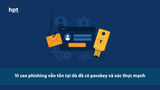 Vì sao phishing vẫn tồn tại dù đã có passkey và xác thực mạnh