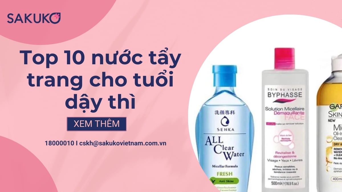 Top 10 nước tẩy trang cho tuổi dậy thì an toàn và lành tính