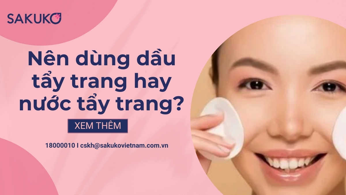 Nên dùng dầu tẩy trang hay nước tẩy trang? Loại nào tốt hơn?
