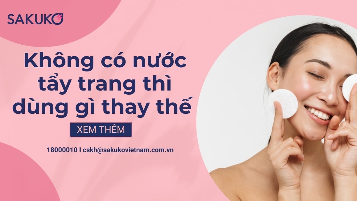 Không có nước tẩy trang thì dùng gì thay thế để làm sạch da hiệu quả?
