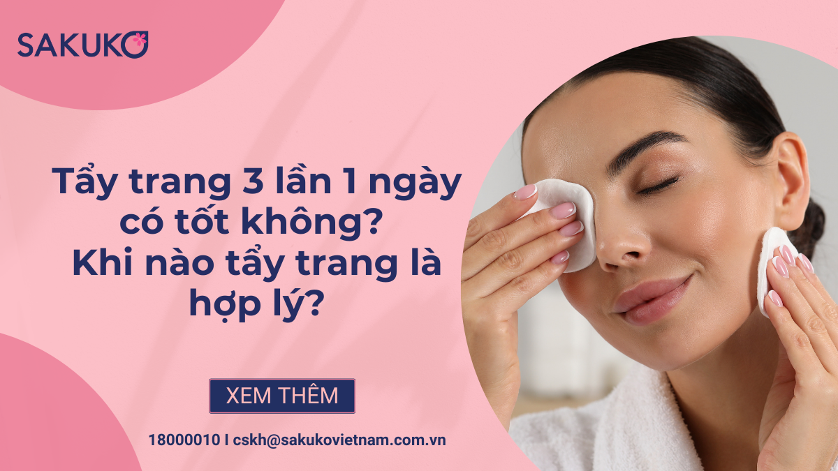 Tẩy trang 3 lần 1 ngày có tốt không? Khi nào tẩy trang là hợp lý?