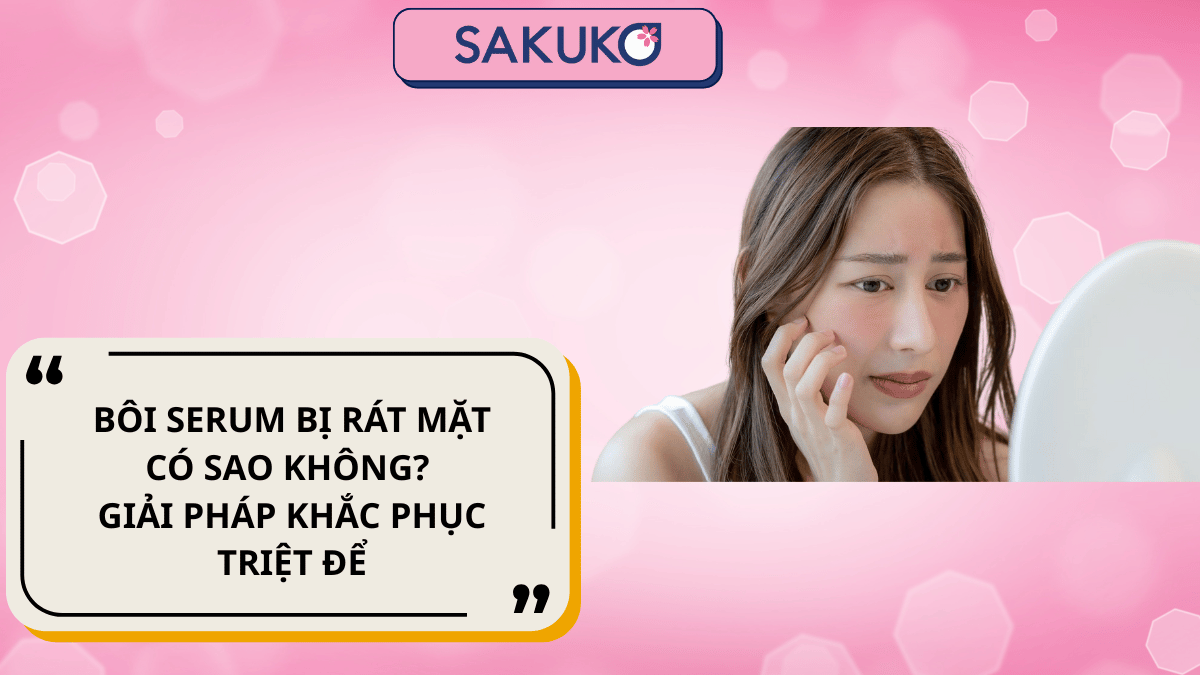 Bôi serum bị rát mặt có sao không? Giải pháp khắc phục triệt để