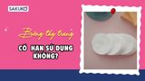 Bông tẩy trang có hạn sử dụng không? Dùng quá hạn có sao không?