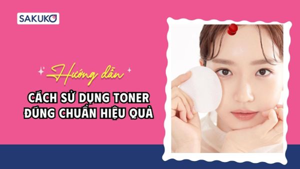 Hướng dẫn cách bôi toner đúng cách để da hấp thụ dưỡng chất tối đa