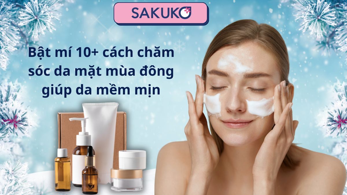 Bật mí 10+ cách chăm sóc da mặt mùa đông giúp da mềm mịn