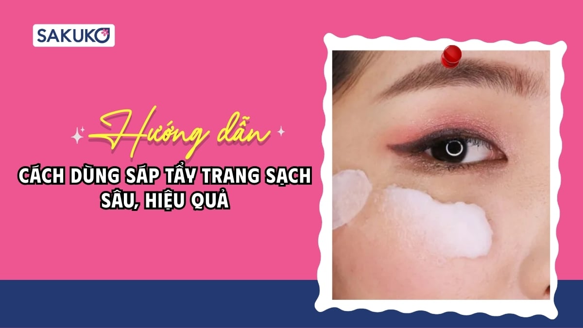 Hướng dẫn cách dùng sáp tẩy trang sạch sâu, hiệu quả